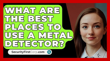 What Are The Best Places To Use A Metal Detector? - SecurityFirstCorp.com