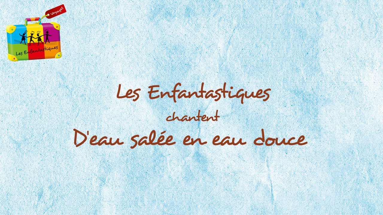 D'EAU SALEE EN EAU DOUCE - Les Enfantastiques - YouTube