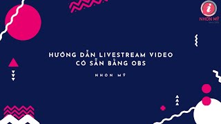 Hướng dẫn livestream video có sẵn bằng phần mềm OBS | Nhơn Mỹ