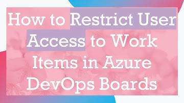How to Restrict User Access to Work Items in Azure DevOps Boards