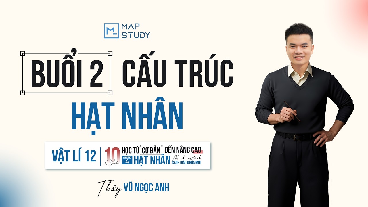 [Vật Lí 12] Chương Hạt Nhân - Buổi 2: Cấu trúc hạt nhân | Thầy VNA