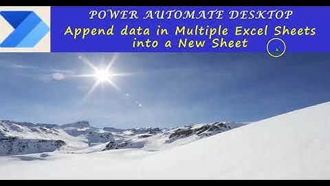 Power Automate Desktop : Append data in Multiple Excel Sheets into a New Sheet in the same file