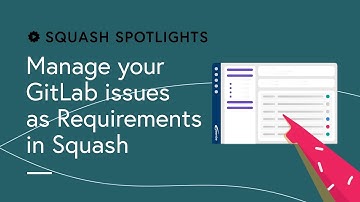Squash Spotlights - Manage your GitLab issues as Requirements in Squash