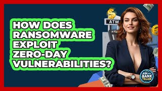 How Does Ransomware Exploit Zero-day Vulnerabilities? - Ask Your Bank Teller