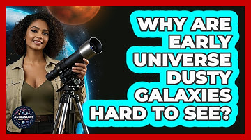 Why Are Early Universe Dusty Galaxies Hard To See?