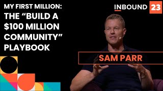 The “Build A $100 Million Community” Playbook  Sam Parr, My First Million | INBOUND 2023