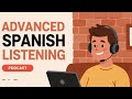 14-Minute of Advanced Spanish Listening Practice (C1 Level) || Podcast for Fluency