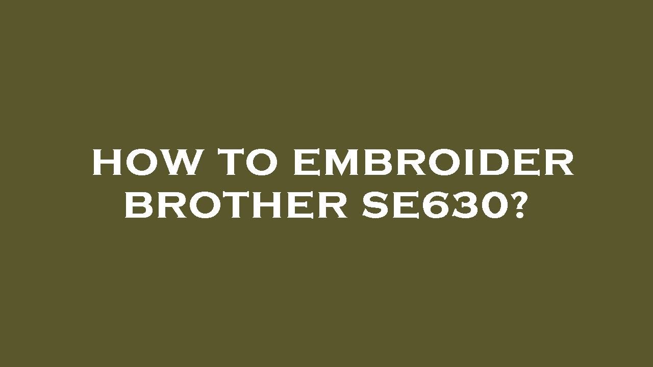 How to embroider brother se630? 