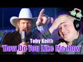 First Time Hearing TOBY KEITH ‘HOW DO YOU LIKE ME NOW?!’ | Reaction