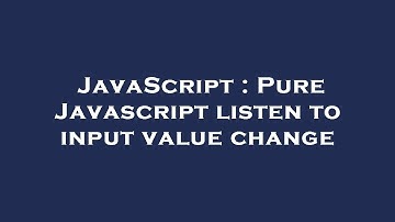 JavaScript : Pure Javascript listen to input value change