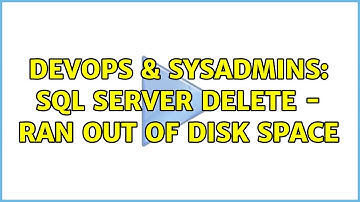 DevOps & SysAdmins: SQL Server Delete - Ran out of disk space (2 Solutions!!)