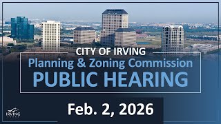 City of Irving | Planning & Zoning Commission Public Hearing February 2, 2026