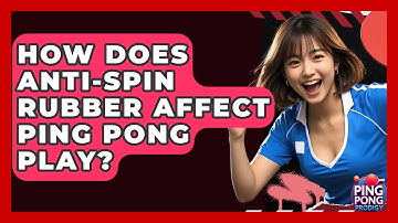 How Does Anti-spin Rubber Affect Ping Pong Play? - Ping Pong Prodigy