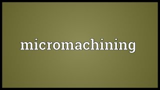 Micromachining Meaning