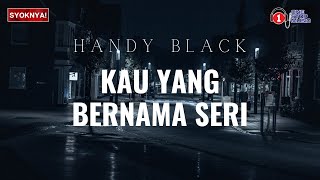 Kau Yang Bernama Seri - Handy Black (Lirik Video)