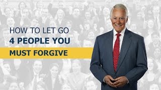 How to Let Go: 4 People You MUST Forgive