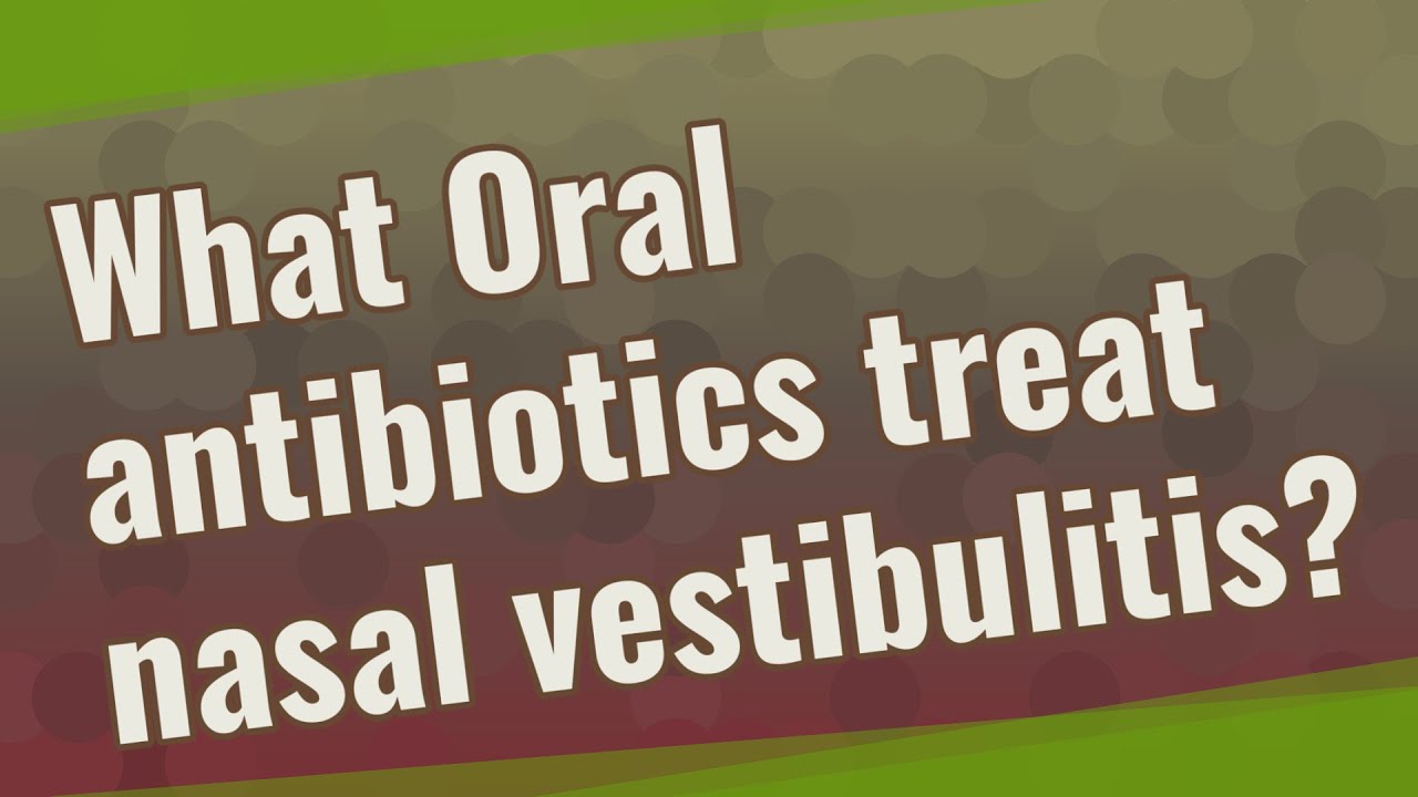 What Oral antibiotics treat nasal vestibulitis? YouTube