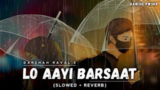 Lo Aayi Barsaat - [Slowed + Reverb] - Darshan Raval | Dard Album 2.0 | Lofi Song | Danish Pwskr