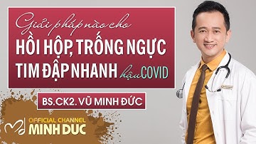 ĐIỀU TRỊ TIM ĐẬP NHANH📍HỒI HỘP📍TRỐNG NGỰC HẬU COVID? | BS.CK2. VŨ MINH ĐỨC (PK GOLDEN C