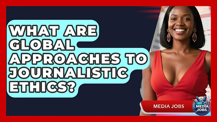 What Are Global Approaches To Journalistic Ethics? - Media Jobs