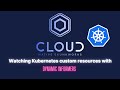 Watching Kubernetes custom resources with dynamic informers &amp; golang