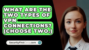 What Are the Two Types of VPN Connections? (Choose Two.) - SecurityFirstCorp.com