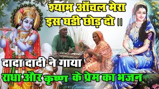 shyam aanchal mera chhod do is ghadi दादा दादी ने श्याम जी का बहुत सुंदर भजन गाया