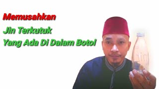 Pemusnahan Sosok Gaib Yang Berada Di Dalam Botol
