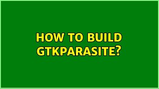 Ubuntu: How to build gtkparasite (2 Solutions!!)