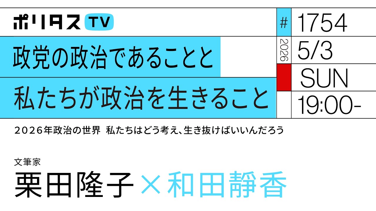 政党の政治であることと 私たちが政治を生きること｜2026年政治の世界 私たちはどう考え、生き抜けばいいんだろう｜ゲスト：栗田隆子（5/3）#ポリタス