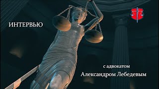 Интервью с адвокатом Александром Лебедевым