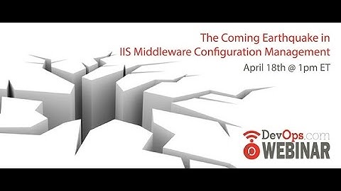 The Coming Earthquake in IIS and SQL Configuration Management