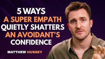 5 Ways a Super Empath Quietly Shatters an Avoidant’s Confidence | Matthew Hussey