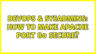 DevOps & SysAdmins: How to make Apache port 80 secure? (3 Solutions!!)