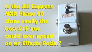 Is the Ali Express  MXR Phase 90 clone really the best £15 you could ever spend on an Effects Pedal