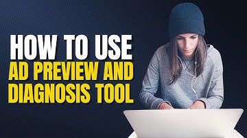 Quick Guide: How to Use Ad Preview and Diagnosis Tool for Google Ads Help | Google Ads Preview Tool