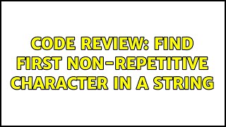 Code Review: Find first non-repetitive character in a string (2 Solutions!!)