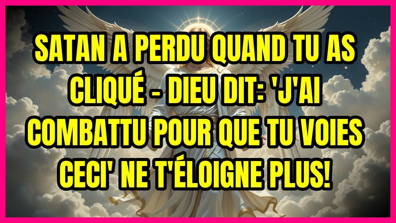 SATAN A PERDU QUAND TU AS CLIQUÉ - DIEU DIT: 'J'AI COMBATTU POUR QUE TU VOIES CECI' NE T'ÉLOIGNE ...