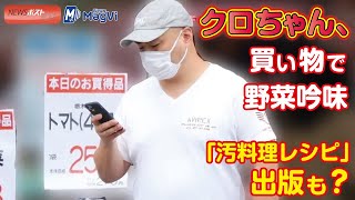 クロちゃん 、買い物 で 野菜吟味　「 汚料理 レシピ 」 出版も？