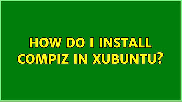 Ubuntu: How do I install Compiz in Xubuntu? (2 Solutions!!)