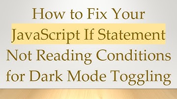 How to Fix Your JavaScript If Statement Not Reading Conditions for Dark Mode Toggling