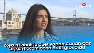 Coşkun Sabah'la düet yapan Canan Çal: Coşkun hocam bana ödül gibi oldu Resimi