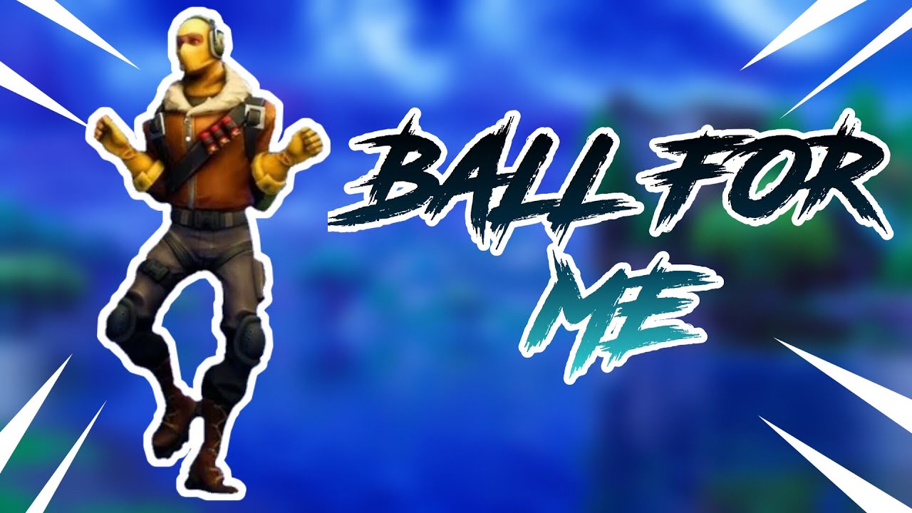 Fortnite Montage - Ball for me