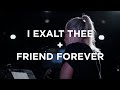 I exalt thee  friend forever  what a beautiful name  jenn johnson  bethel church