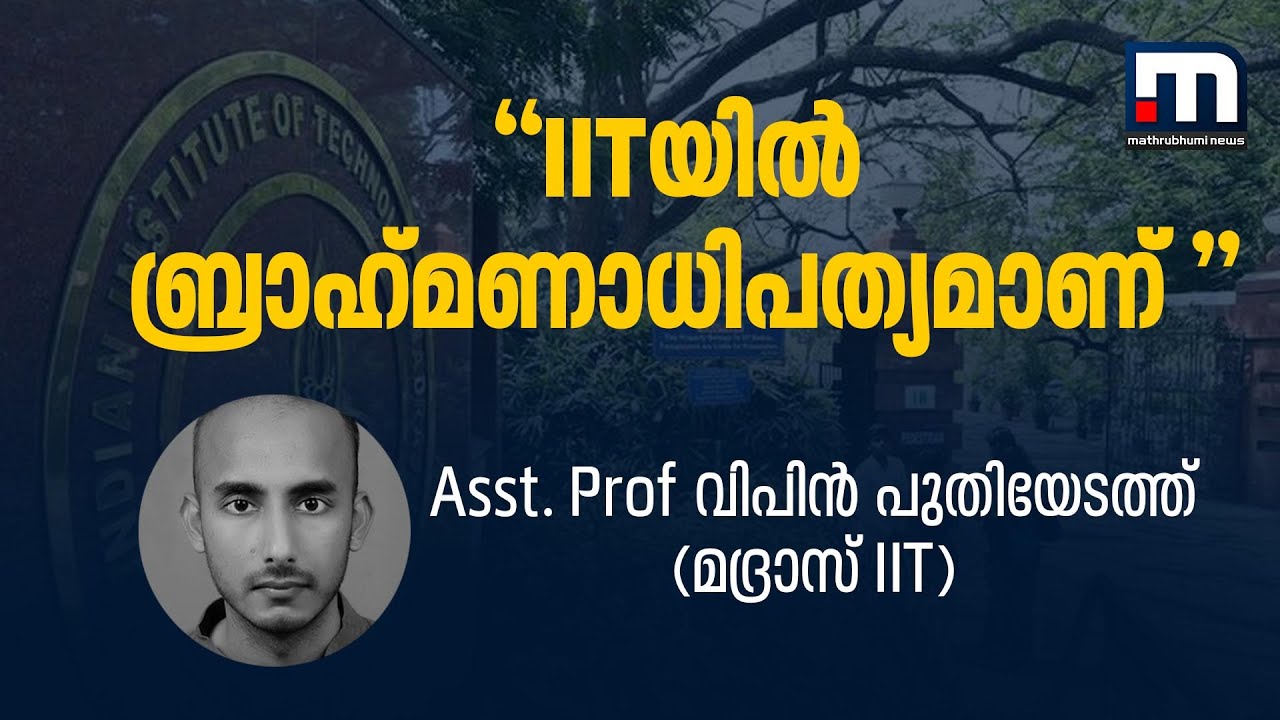 ഐഐടിയില്‍ ബ്രാഹ്മണാധിപത്യമാണ്, മദ്രാസ് ഐഐടിയിലെ അസിസ്റ്റന്റ് പ്രൊഫസര്‍ വിപിന്‍ പുതിയേടത്ത്