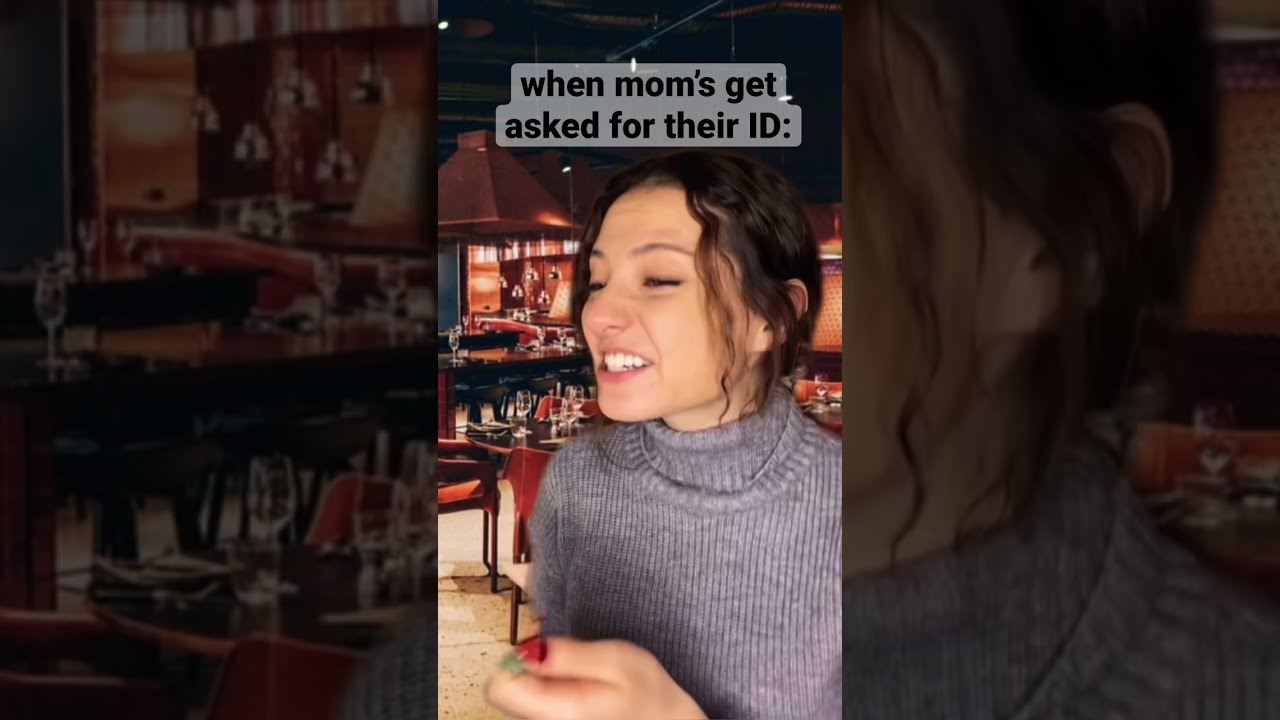 moms when they get their ID checked 