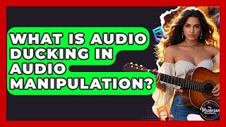 What Is Audio Ducking In Audio Manipulation? - The Musician Encyclopedia