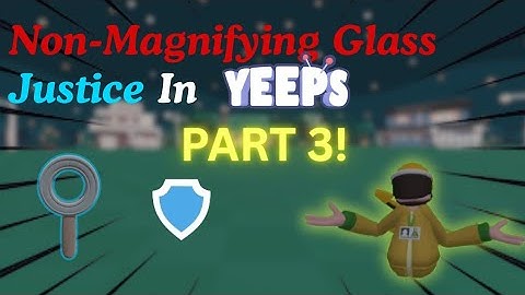 [PART 3!] Non-Magnifying Glass Justice in Yeeps!