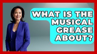 What Is The Musical Grease About? - Broadway Behind The Curtain
