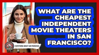 What Are The Cheapest Independent Movie Theaters In San Francisco? - Everything About San Francisco
